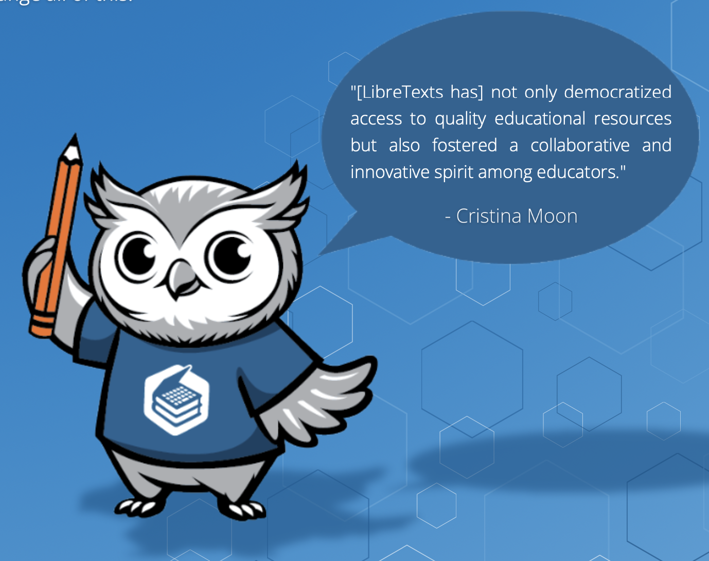 Gray Owl Mascot with bubble stating: LibreTexts has not only democratized access to quality educational resources but also fostered a collaborative and innovative spirit among educators.